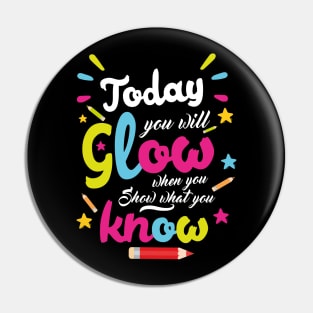 Today You Will Glow When You Show What You Know, Test Day Teacher Pin