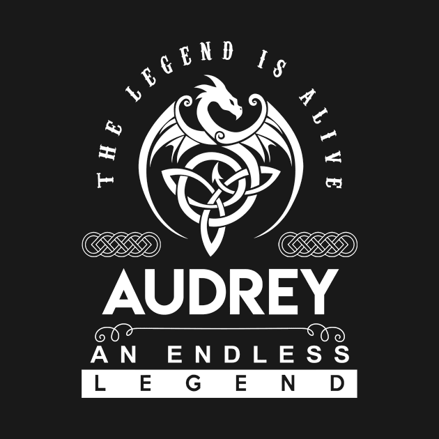 Audrey Name T Shirt - The Legend Is Alive - Audrey An Endless Legend Dragon Gift Item by riogarwinorganiza