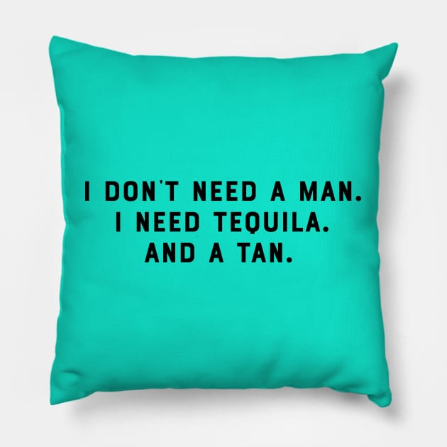 I Dont Need a Man. I Need Tequila. And a Tan. Funny Saying Humor Slogan Sarcastic Quot Pillow by ballhard