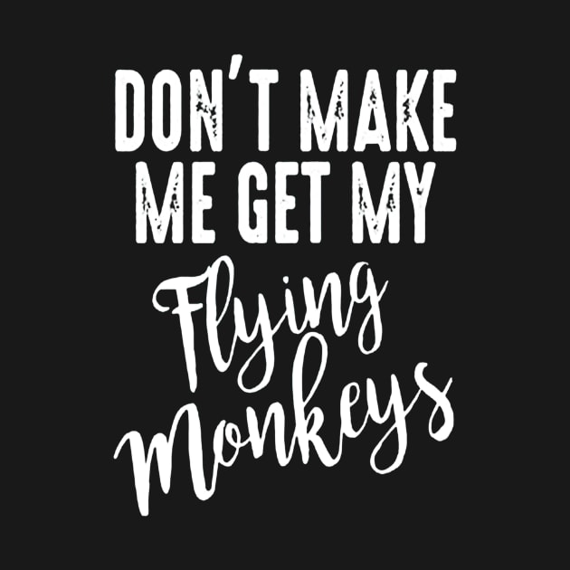 Don't Make Me Get My Flying Monkeys by nicolasleonard