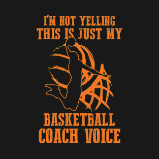 Im Not Yelling This Is Just My Basketball Coach Voice T-Shirt