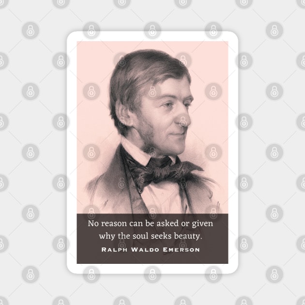 Ralph Waldo Emerson portrait and quote: No reason can be asked or given why the soul seeks beauty. Magnet by artbleed