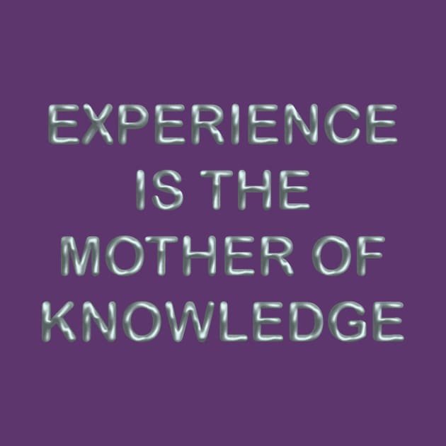 Experience is the mother of knowledge by desingmari