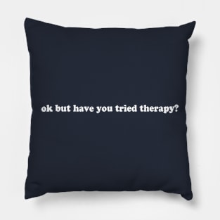 Ok But Have You Tried Therapy Pillow
