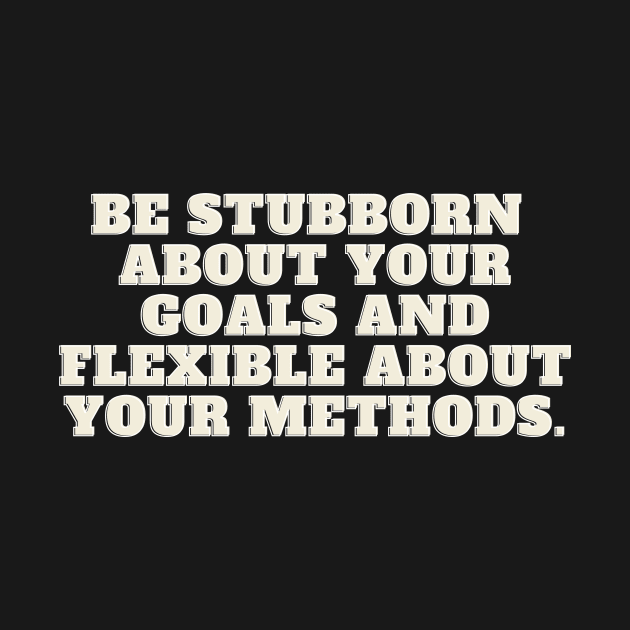 Be stubborn about your goals by Olivka Maestro