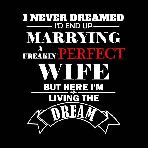 I never dreamed I'd end marrying a freaking perfect wife but here  I'm living the dream by DODG99