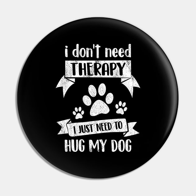 I Don't Need Therapy I Just Need to Hug My Dog Funny Puppy Lover Pin by wygstore