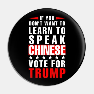 If you don't want to have to learn to speak Chinese Vote For Trump Pin