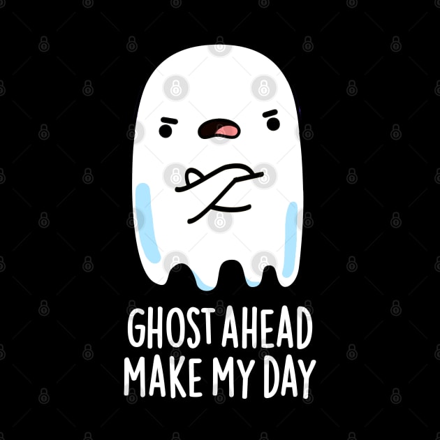 Ghost Ahead Make My Day Cute Ghost Pun by punnybone