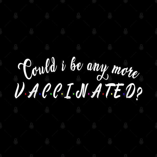 Could i be any more vaccinated? : Funny newest QUOTE design by Ksarter