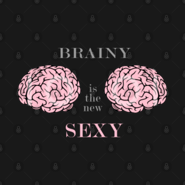 Brainy Is The New Sexy T For Brainy Girls And Smart Women Sexy Women T Shirt Teepublic