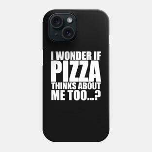 I wonder if PIZZA thinks about me too Phone Case