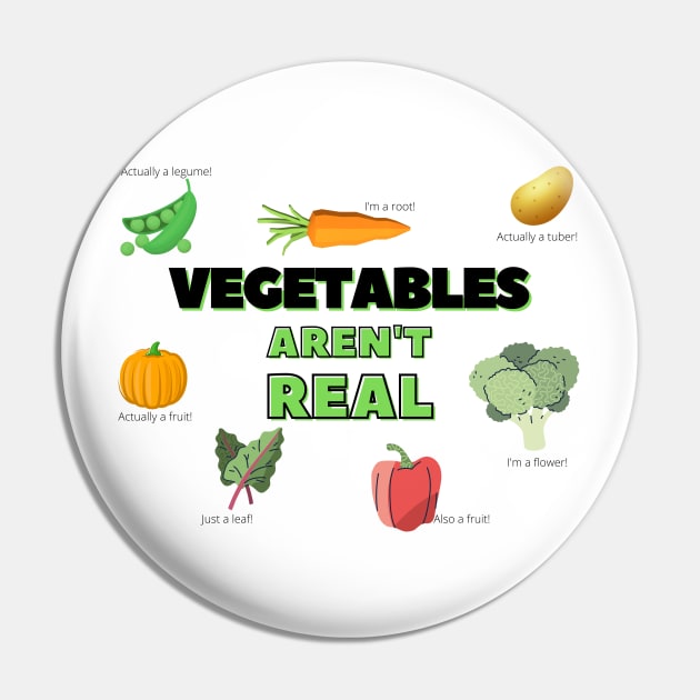 Vegetables Aren't Real Pin by WildScience
