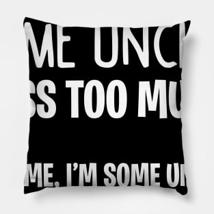 Some Uncles Cuss Too Much It_s Me I_m Some Uncles Pillow