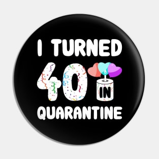 I Turned 40 In Quarantine Pin