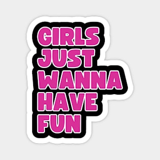 Girls just wanna have fun. Magnet