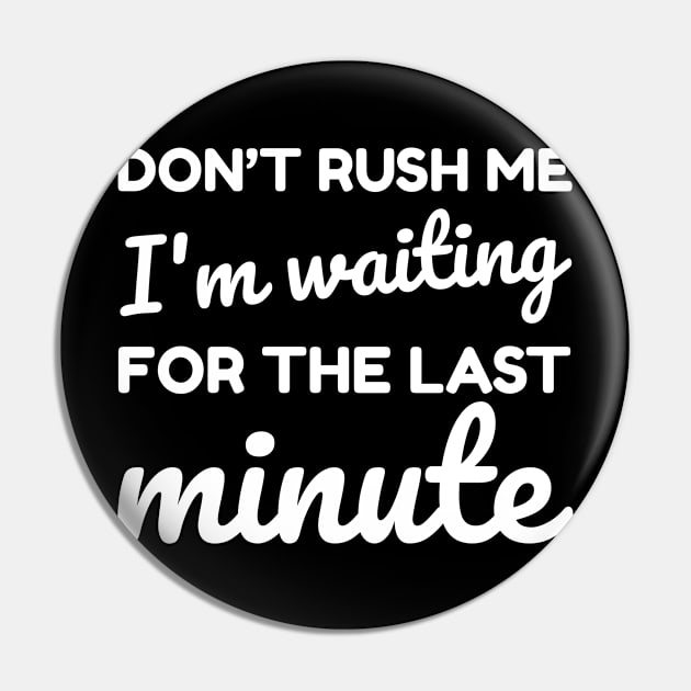 don't rush me i'm waiting for the last minute handwritten calligraph Pin by CoolFunTees1