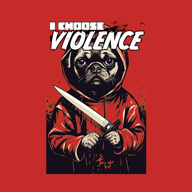 I CHOOSE VIOLENCE - Pug shirt by FWACATA