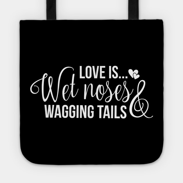 Love is wet noses wagging tails