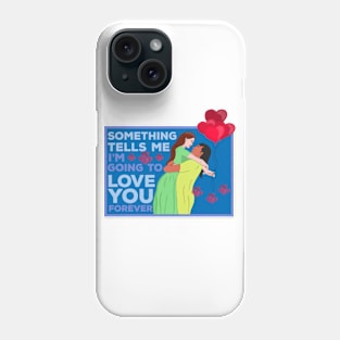 Something Tells Me I'm Going to Love You Forever Phone Case