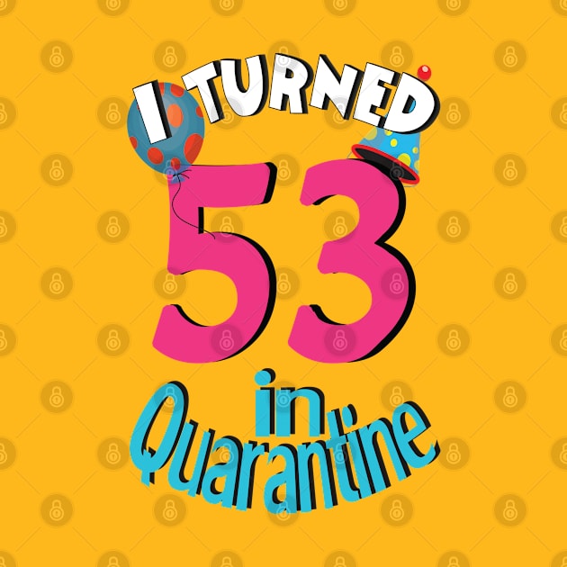 I turned 53 in quarantined by bratshirt