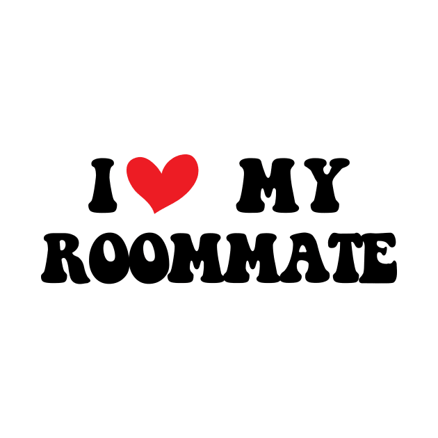 I Love My Roommate I Heart My Roommate by Flow-designs