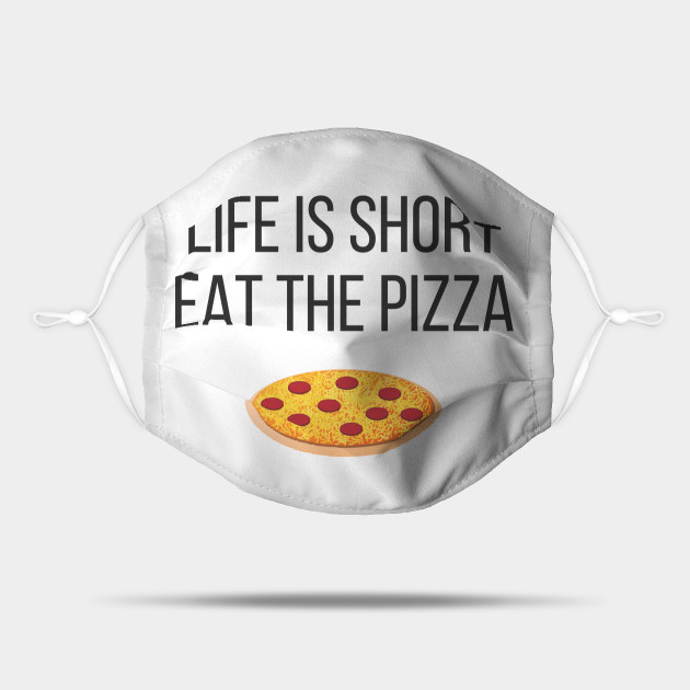 Life is Short Eat the Pizza Funny - Pizza - Mask | TeePublic Life is Short Eat the Pizza Funny - Pizza - Mask | TeePublic