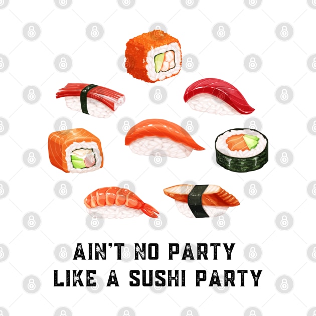 Ain't no party like a sushi party by Shirt Vibin