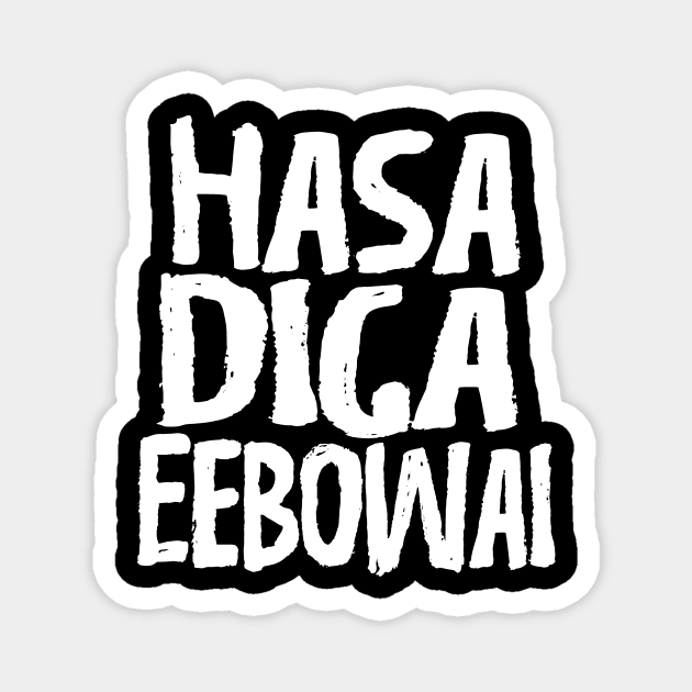 Hasa Diga Eebowai Magnet by showtimechamaco