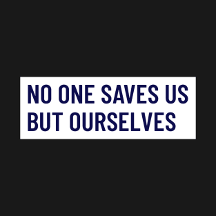 No One Saves Us But Ourselves T-Shirt