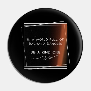 In a world full of bachata dancer, be a kind one. Pin