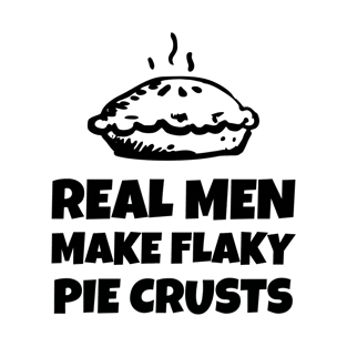 Real Men Make Flaky Pie Crusts T-Shirt