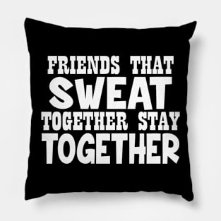 Friends That Sweat Together Stay Together Pillow