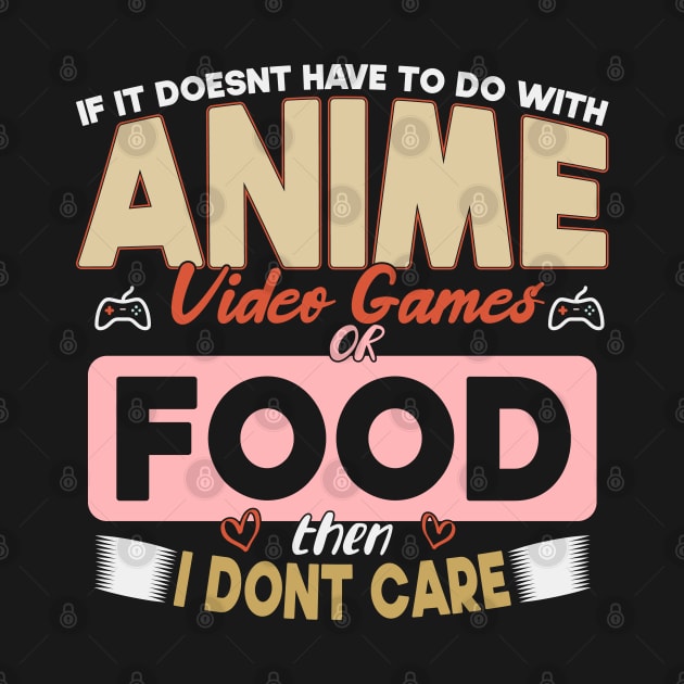 If It Doesn't Have To Do With Anime Video Games Or Food Then I Don't Care by SbeenShirts