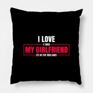 I Love It When My Girlfriend Lets Me Play Video Games T-Shirt Pillow