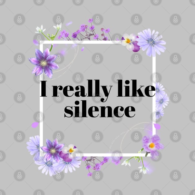 I really Like Silence Pretty Rude Sarcastic Angry Lilac Lavender Floral Decorative Typography by Created by JR