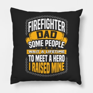 Firefighter dad, some people wait a lifetime to meet a hero, I raised mine Pillow