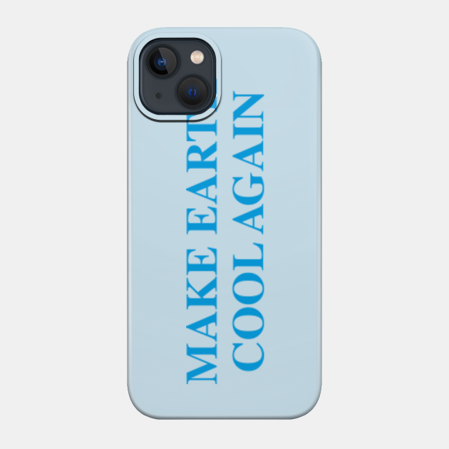 Make Earth Cool Again - Earth Day - Phone Case