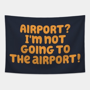 I'm not going to the airport! Tapestry