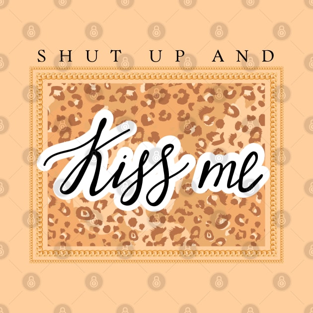 Shut up and Kiss me lettering. Leopard pattern and chain. Quote design. by CoCoArt-Ua