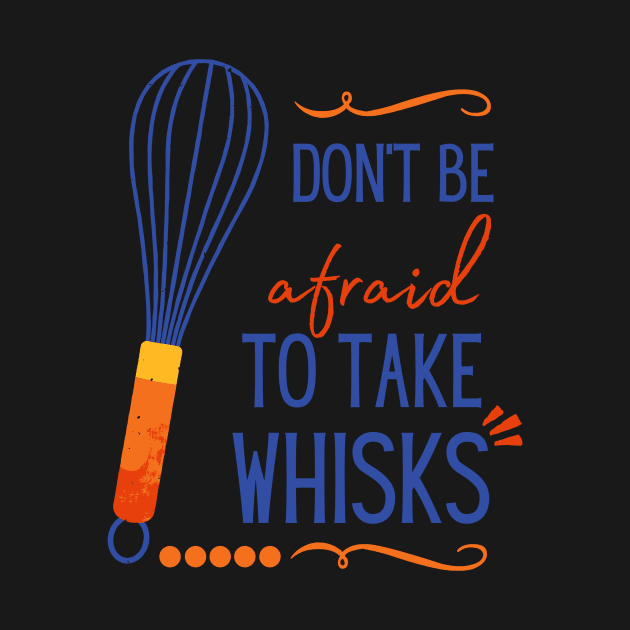 Don't Be Afraid To Take Whisks by Digivalk