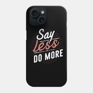 Say Less Do More, Inspirational Quote Phone Case