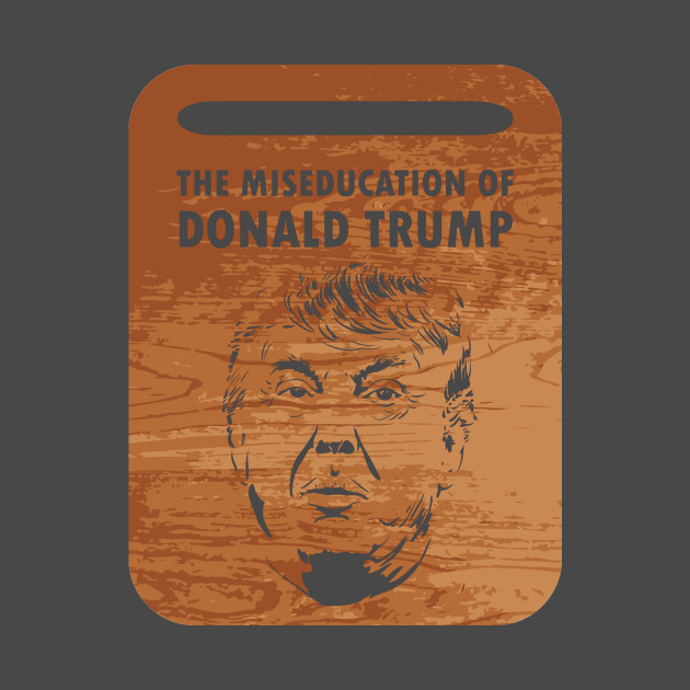 The Miseducation of Donald Trump by Taellosse