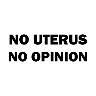 No uterus no opinion T-Shirt