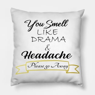 You Smell like Drama & Headache, Please go Away, funny for her, gift for her Pillow