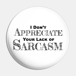 I Don't Appreciate Your Lack Of Sarcasm - Funny Satire - Humor Pin