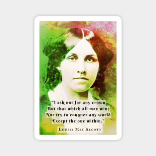 Louisa May Alcott portrait and quote: I ask not for any crown But that which all may win; Nor try to conquer any world Except the one within. Magnet