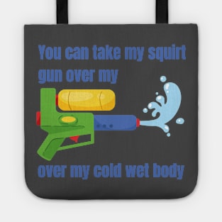 You can take my squirt gun over my cold wet body Tote