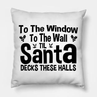 To The Window To The Wall Til Santa Decks These Halls Xmas Pillow