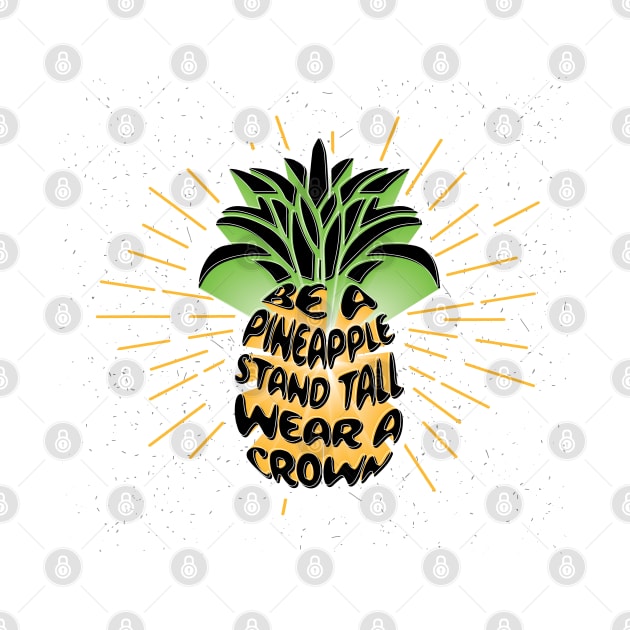 Be A Pineapple. Stand Tall. Wear A Crown. by PCStudio57